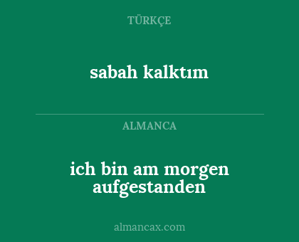 sabah kalktım - ich bin am morgen aufgestanden