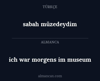 sabah müzedeydim - ich war morgens im museum