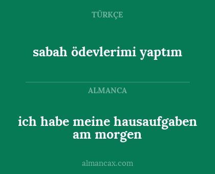 ich habe meine hausaufgaben am morgen - sabah ödevlerimi yaptım