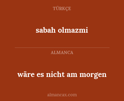 wäre es nicht am morgen - sabah olmazmi