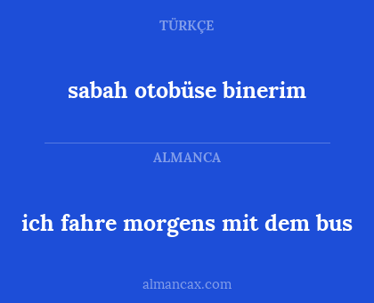 sabah otobüse binerim - ich fahre morgens mit dem bus