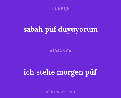 ich stehe morgen püf - sabah püf duyuyorum