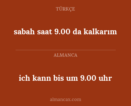 ich kann bis um 9.00 uhr - sabah saat 9.00 da kalkarım