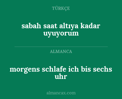 morgens schlafe ich bis sechs uhr - sabah saat altıya kadar uyuyorum