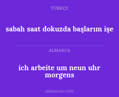ich arbeite um neun uhr morgens - sabah saat dokuzda başlarım işe