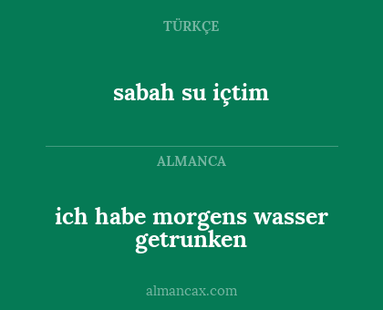 sabah su içtim - ich habe morgens wasser getrunken