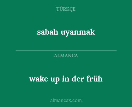 sabah uyanmak - wake up in der früh
