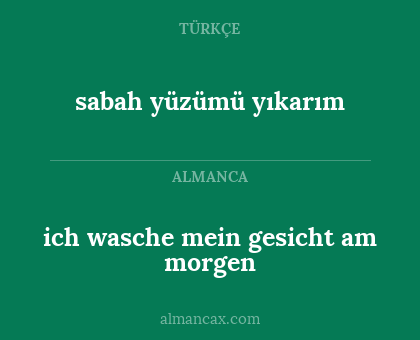 ich wasche mein gesicht am morgen - sabah yüzümü yıkarım