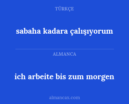 sabaha kadara çalışıyorum - ich arbeite bis zum morgen