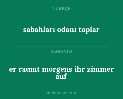 er raumt morgens ihr zimmer auf - sabahları odanı toplar