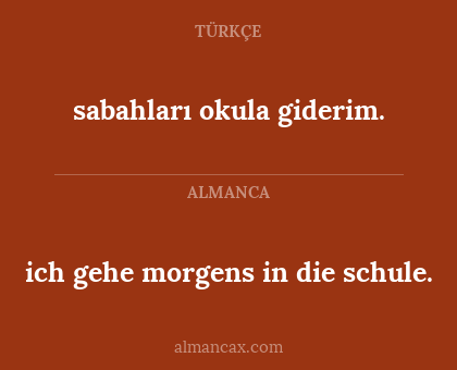 sabahları okula giderim. - ich gehe morgens in die schule.