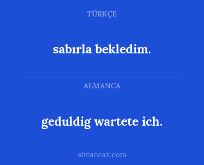 sabırla bekledim. - geduldig wartete ich.