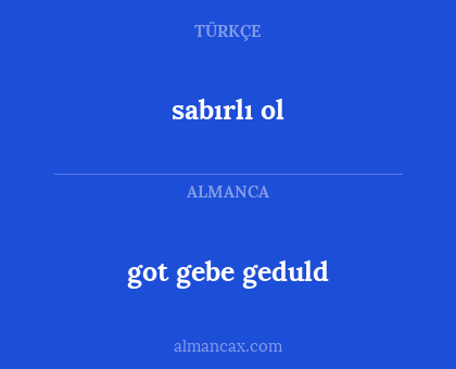 got gebe geduld - sabırlı ol