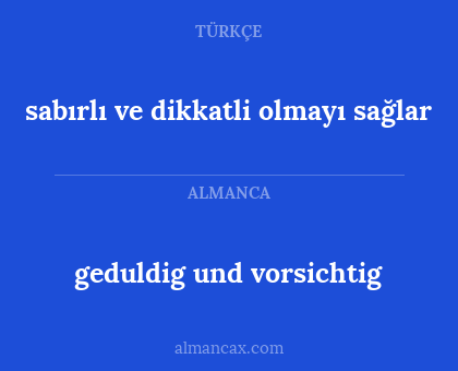 sabırlı ve dikkatli olmayı sağlar - geduldig und vorsichtig