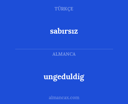 sabırsız - ungeduldig