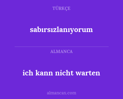 sabırsızlanıyorum - ich kann nicht warten