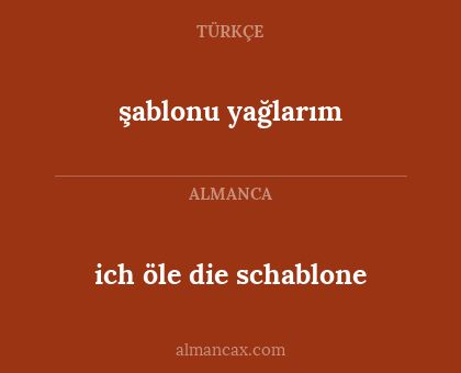 ich öle die schablone - şablonu yağlarım