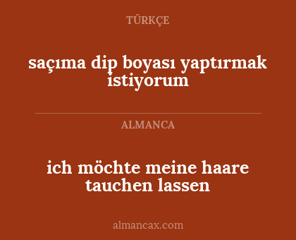 ich möchte meine haare tauchen lassen - saçıma dip boyası yaptırmak istiyorum