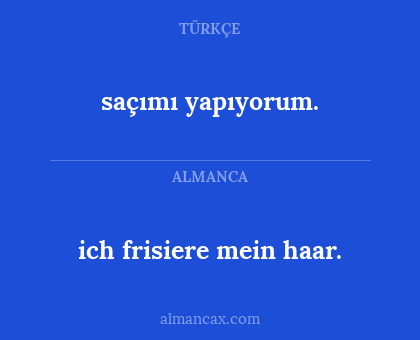saçımı yapıyorum. - ich frisiere mein haar.