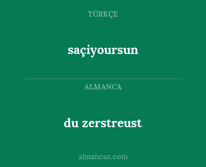 du zerstreust - saçiyoursun