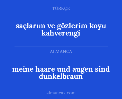 meine haare und augen sind dunkelbraun - saçlarım ve gözlerim koyu kahverengi