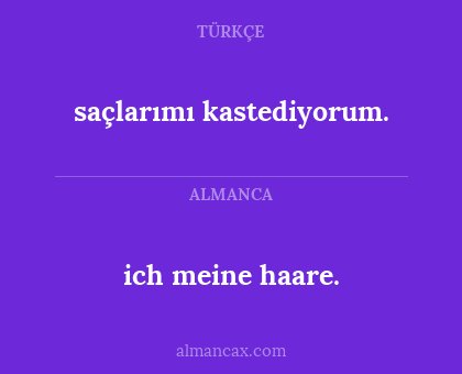 saçlarımı kastediyorum. - ich meine haare.