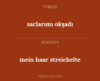 mein haar streichelte - saclarımı okşadı