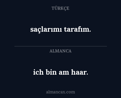 ich bin am haar. - saçlarımı tarafım.