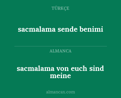 sacmalama von euch sind meine - sacmalama sende benimi