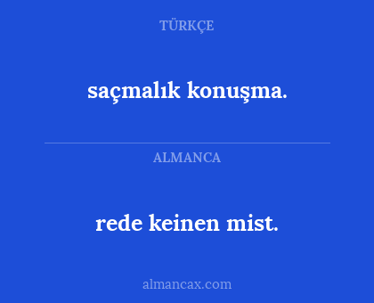 rede keinen mist. - saçmalık konuşma.