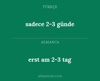 sadece 2-3 günde - erst am 2-3 tag