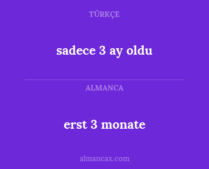 erst 3 monate - sadece 3 ay oldu