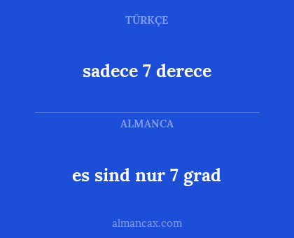 sadece 7 derece - es sind nur 7 grad