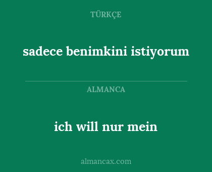 ich will nur mein - sadece benimkini istiyorum
