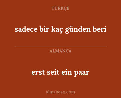 erst seit ein paar - sadece bir kaç günden beri