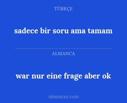 sadece bir soru ama tamam - war nur eine frage aber ok