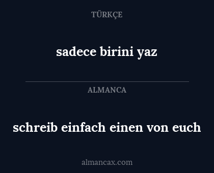 schreib einfach einen von euch - sadece birini yaz