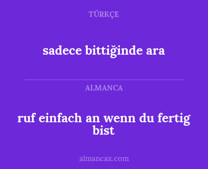 ruf einfach an wenn du fertig bist - sadece bittiğinde ara