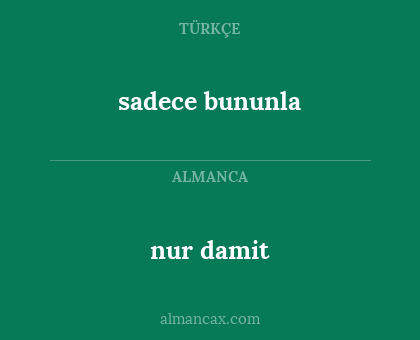 nur damit - sadece bununla