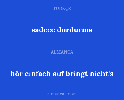 sadece durdurma - hör einfach auf bringt nicht's
