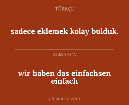 wir haben das einfachsen einfach - sadece eklemek kolay bulduk.