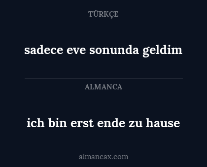 ich bin erst ende zu hause - sadece eve sonunda geldim