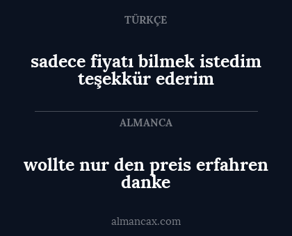 wollte nur den preis erfahren danke - sadece fiyatı bilmek istedim teşekkür ederim