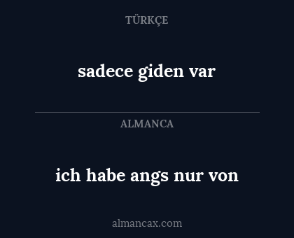 ich habe angs nur von - sadece giden var