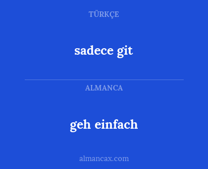 sadece git - geh einfach