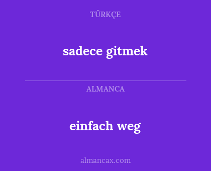 einfach weg - sadece gitmek