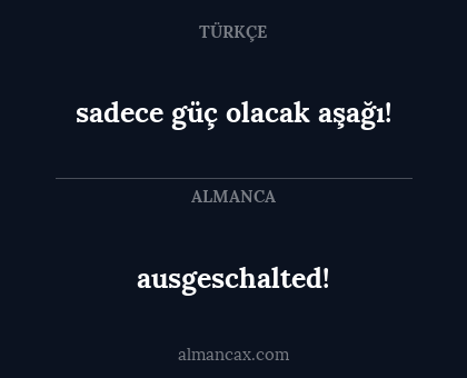 ausgeschalted! - sadece güç olacak aşağı!