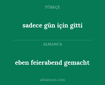 eben feierabend gemacht - sadece gün için gitti