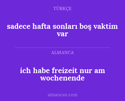 ich habe freizeit nur am wochenende - sadece hafta sonları boş vaktim var