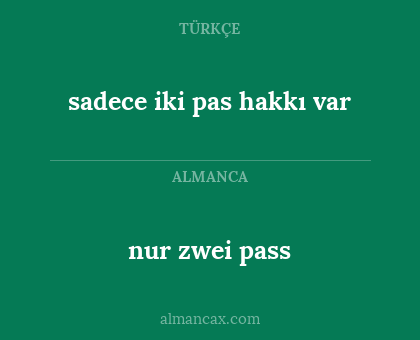 nur zwei pass - sadece iki pas hakkı var